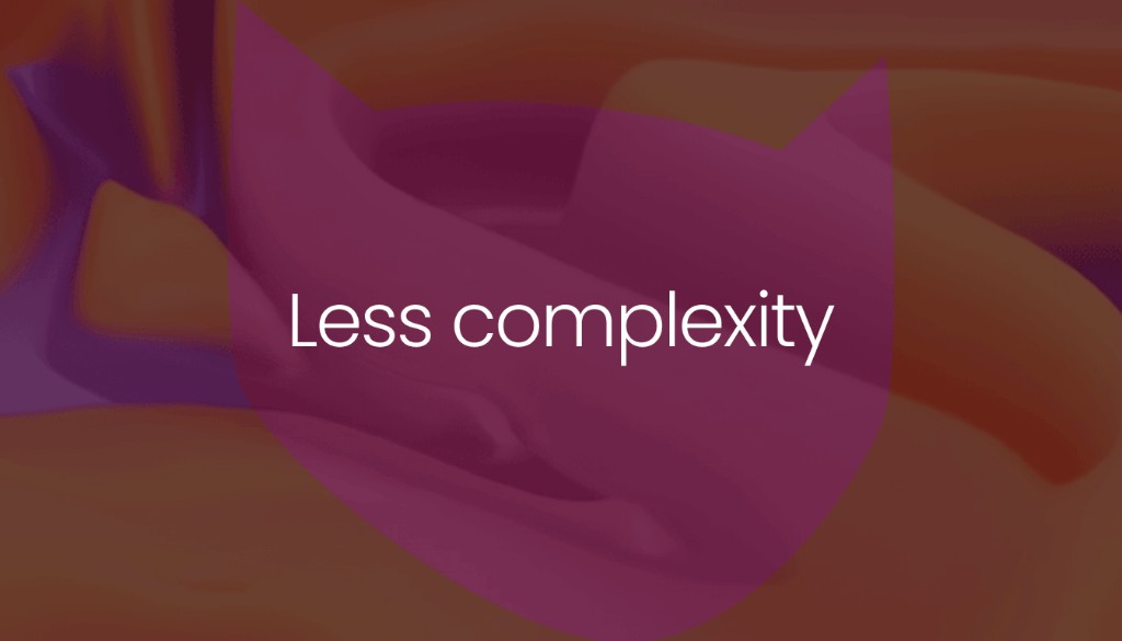 Less complexity